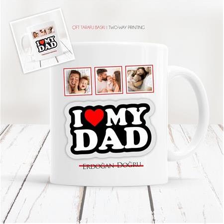 I Love My Dad Doğum Günü & Babalar Günü Fotoğraflı Çift Taraflı Kişiye Özel Tasarım Kupa Bardak